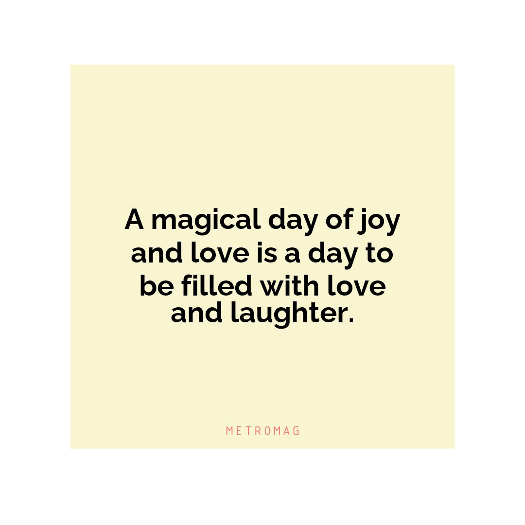 A magical day of joy and love is a day to be filled with love and laughter.
