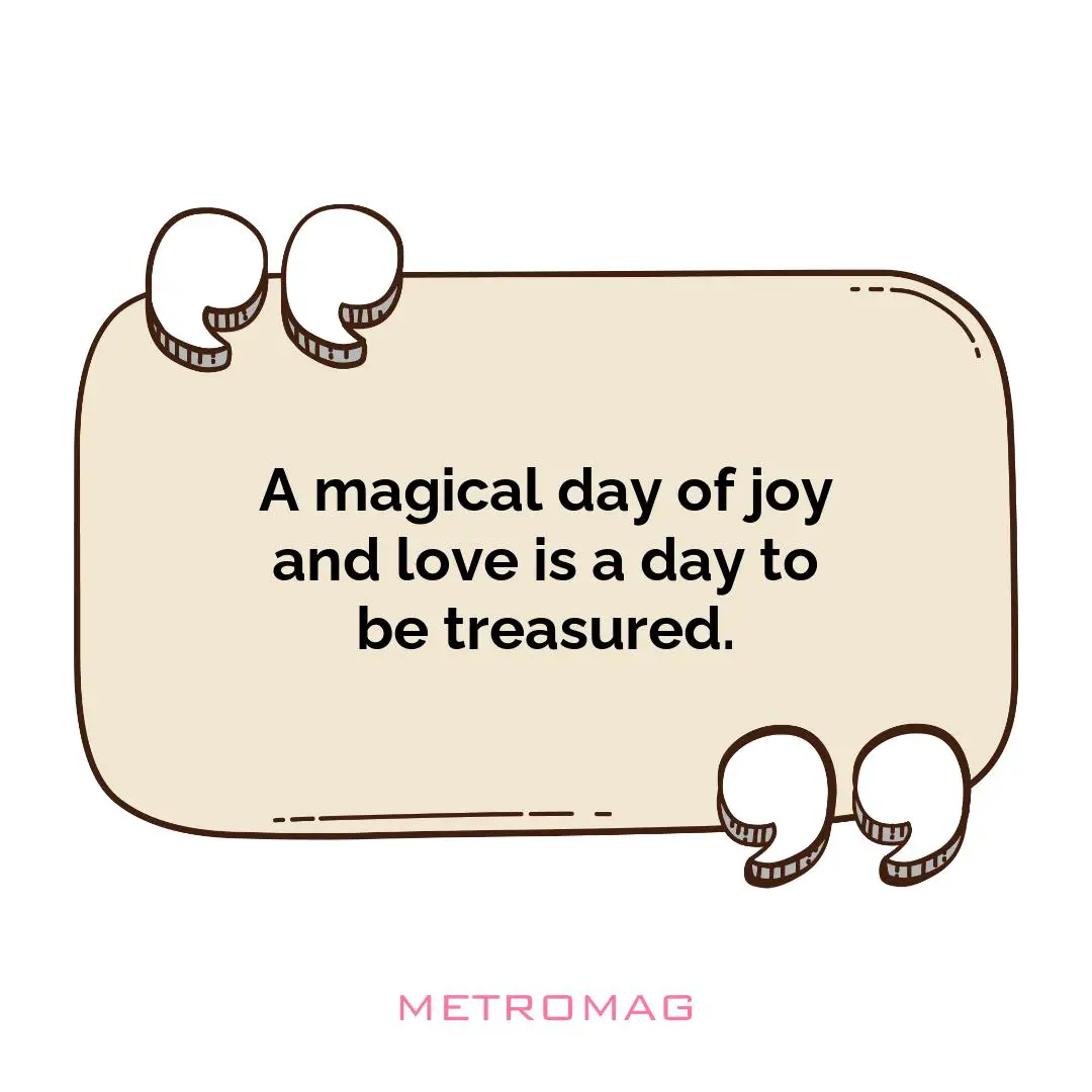 A magical day of joy and love is a day to be treasured.