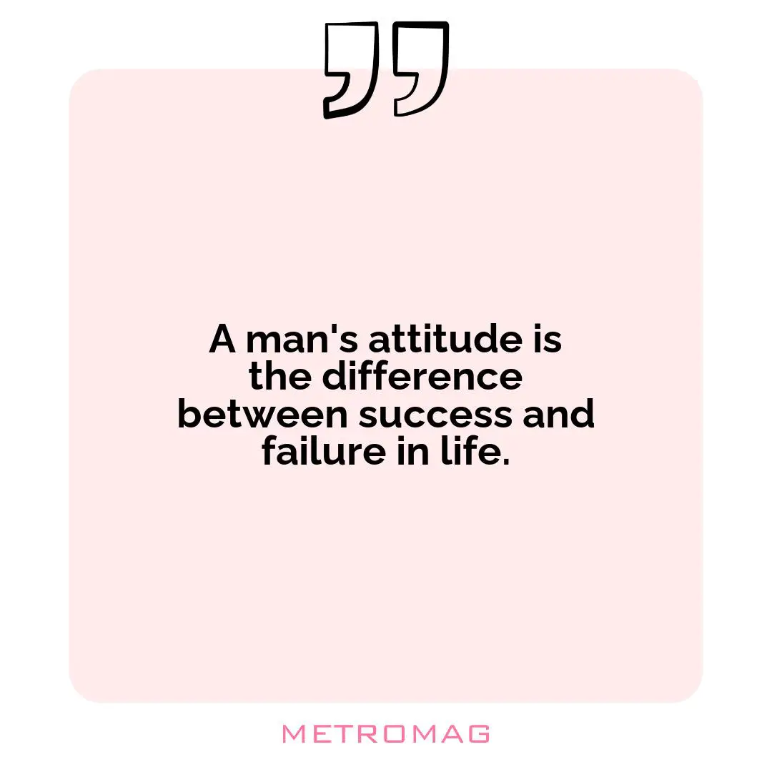 A man's attitude is the difference between success and failure in life.