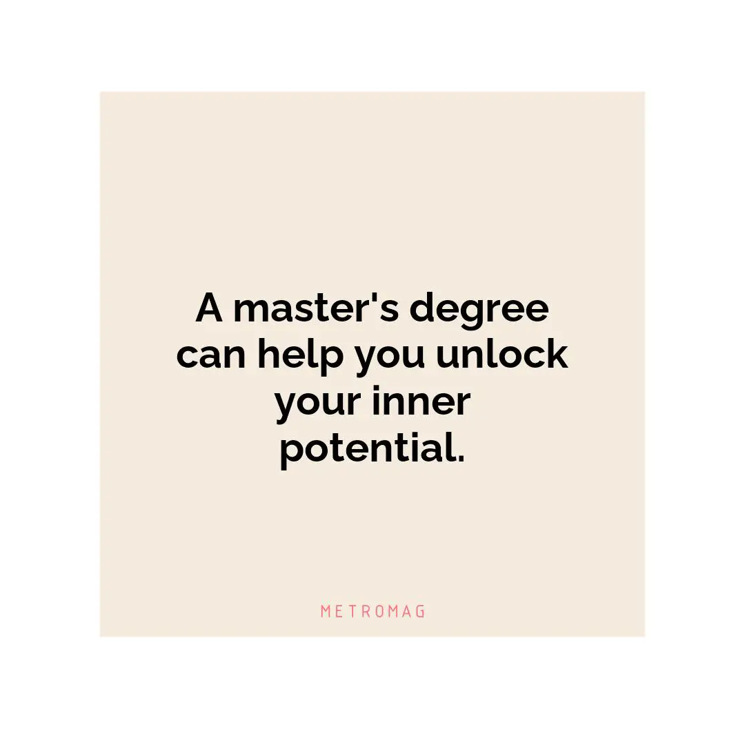 A master's degree can help you unlock your inner potential.