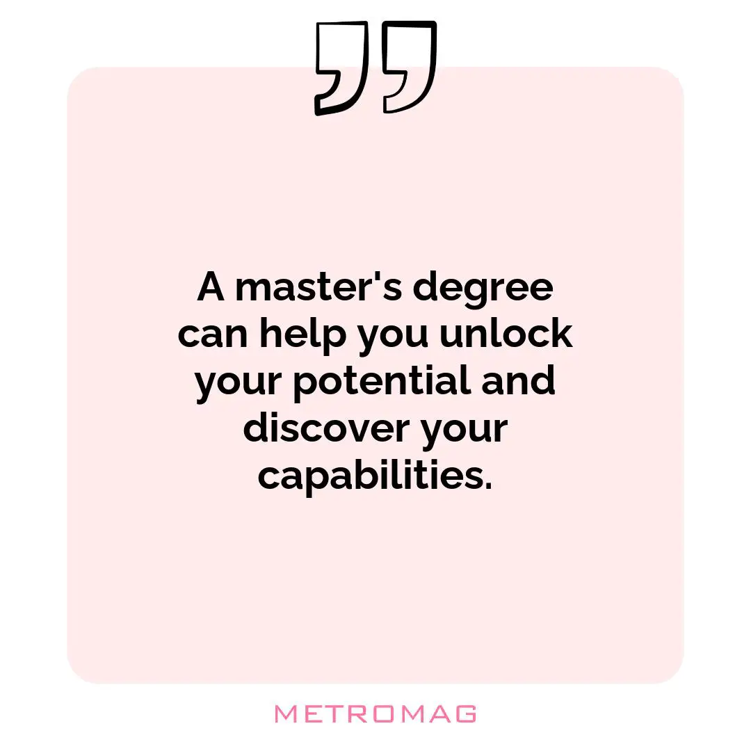 A master's degree can help you unlock your potential and discover your capabilities.