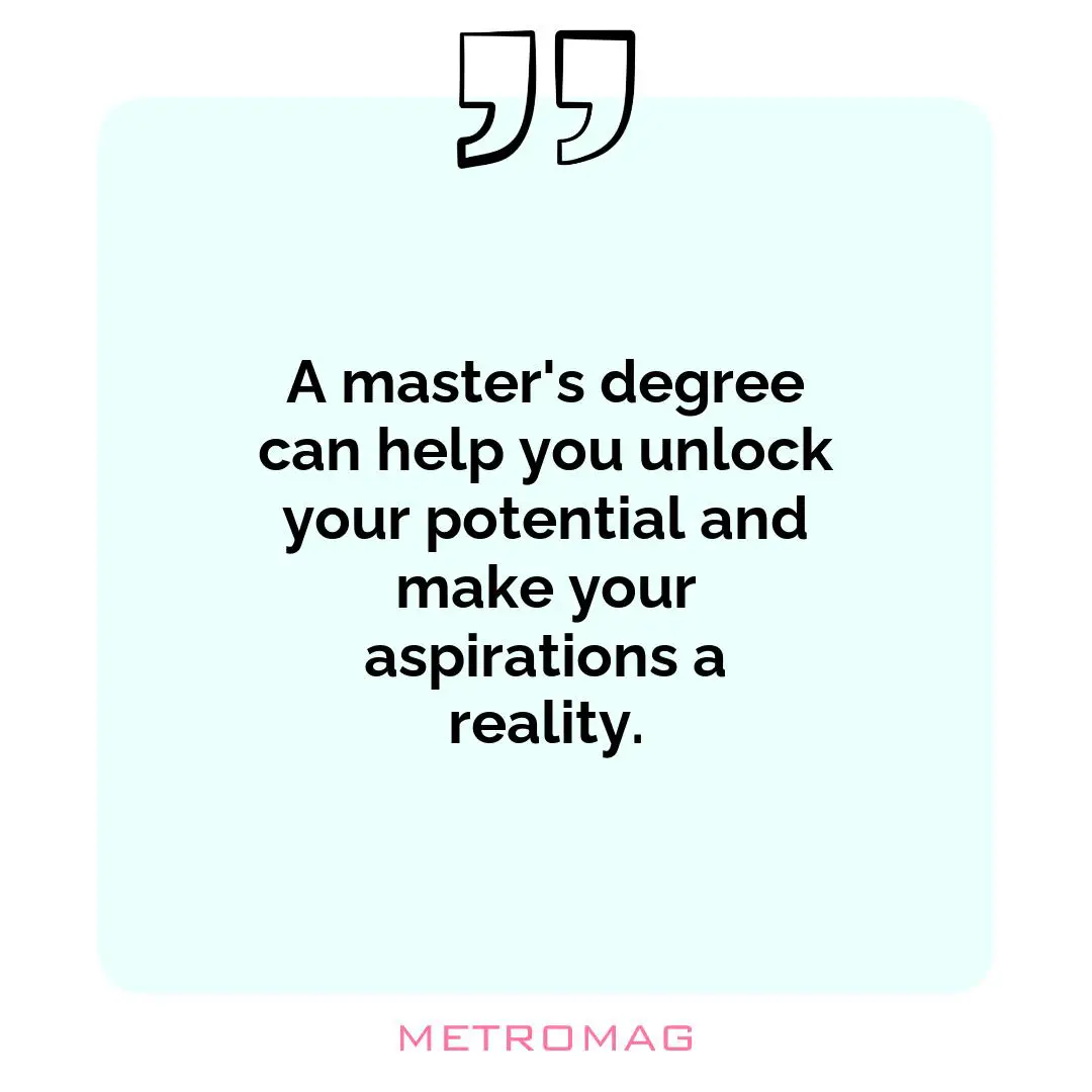 A master's degree can help you unlock your potential and make your aspirations a reality.