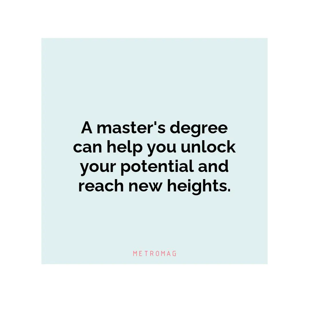 A master's degree can help you unlock your potential and reach new heights.
