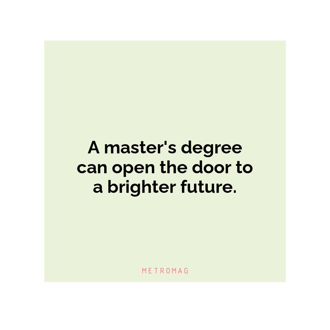 A master's degree can open the door to a brighter future.