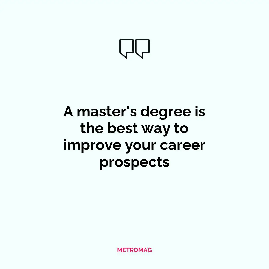 A master's degree is the best way to improve your career prospects