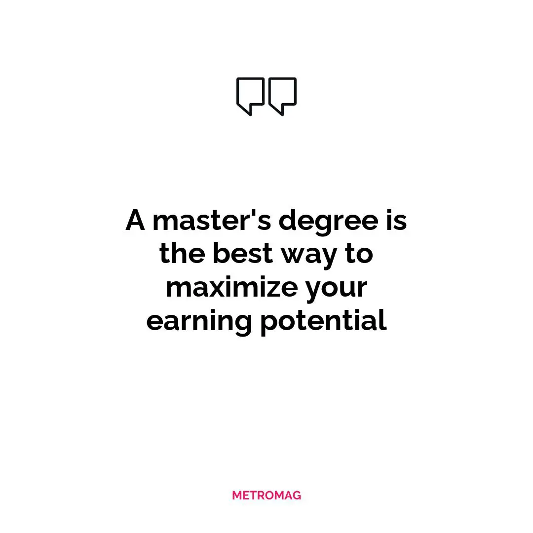 A master's degree is the best way to maximize your earning potential