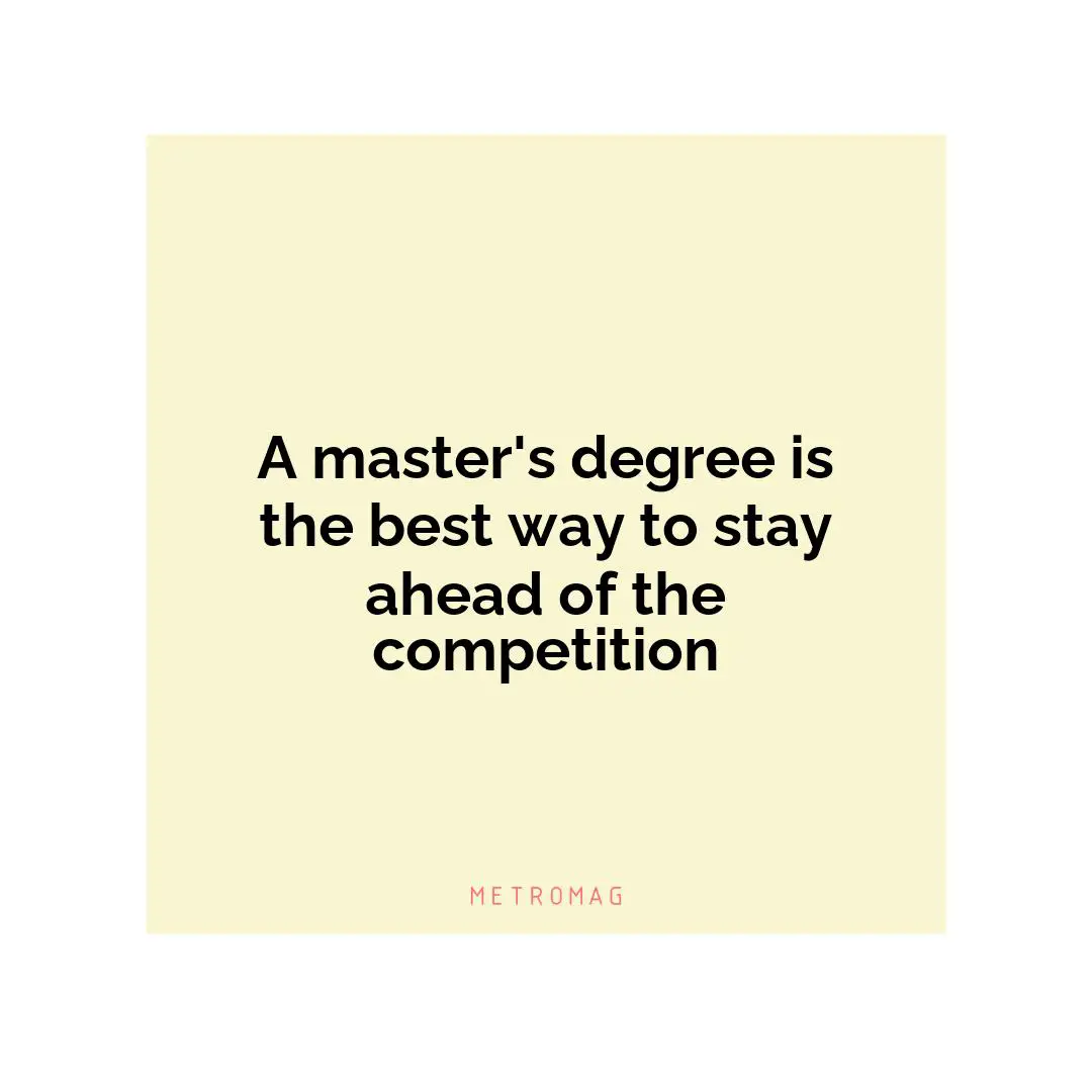 A master's degree is the best way to stay ahead of the competition
