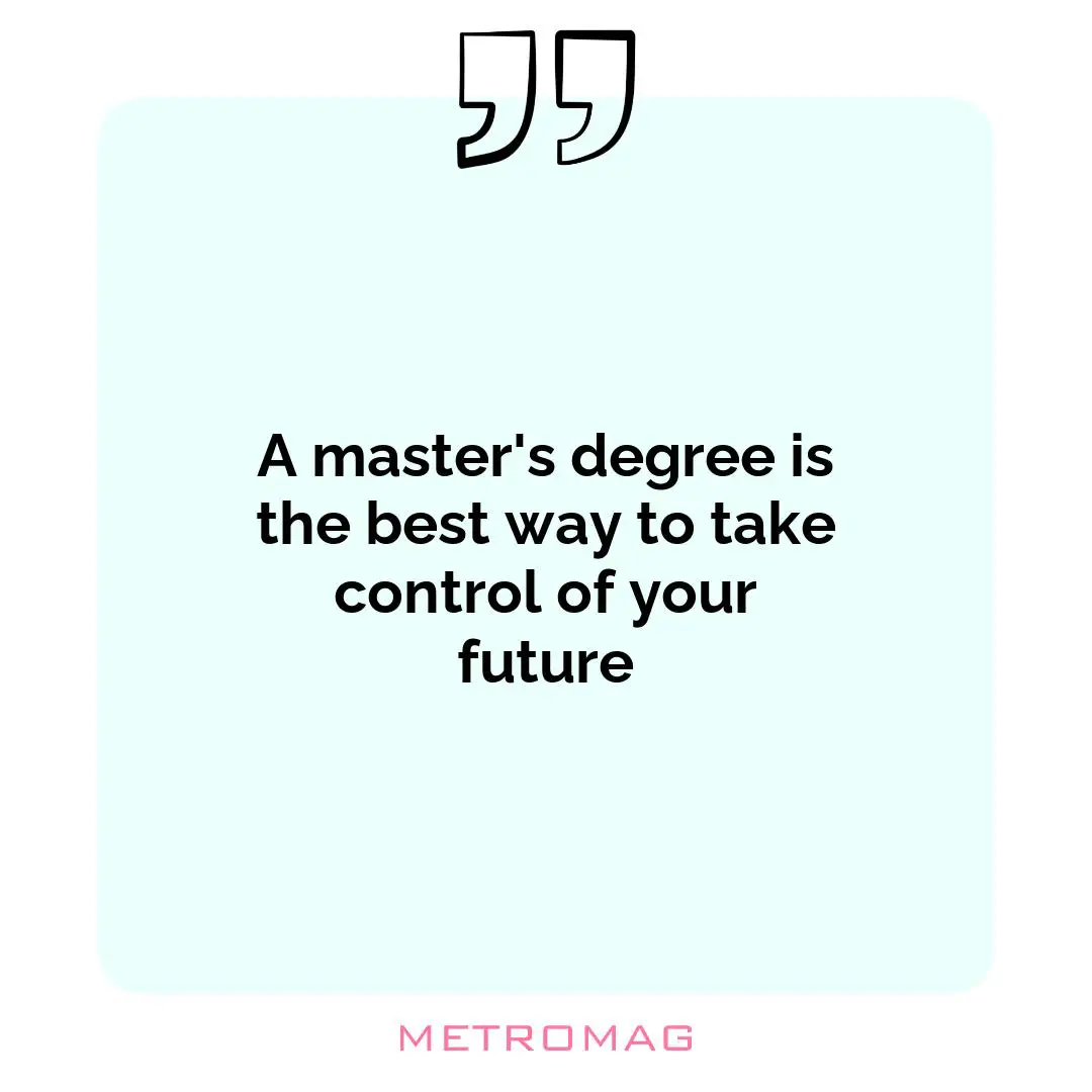 A master's degree is the best way to take control of your future
