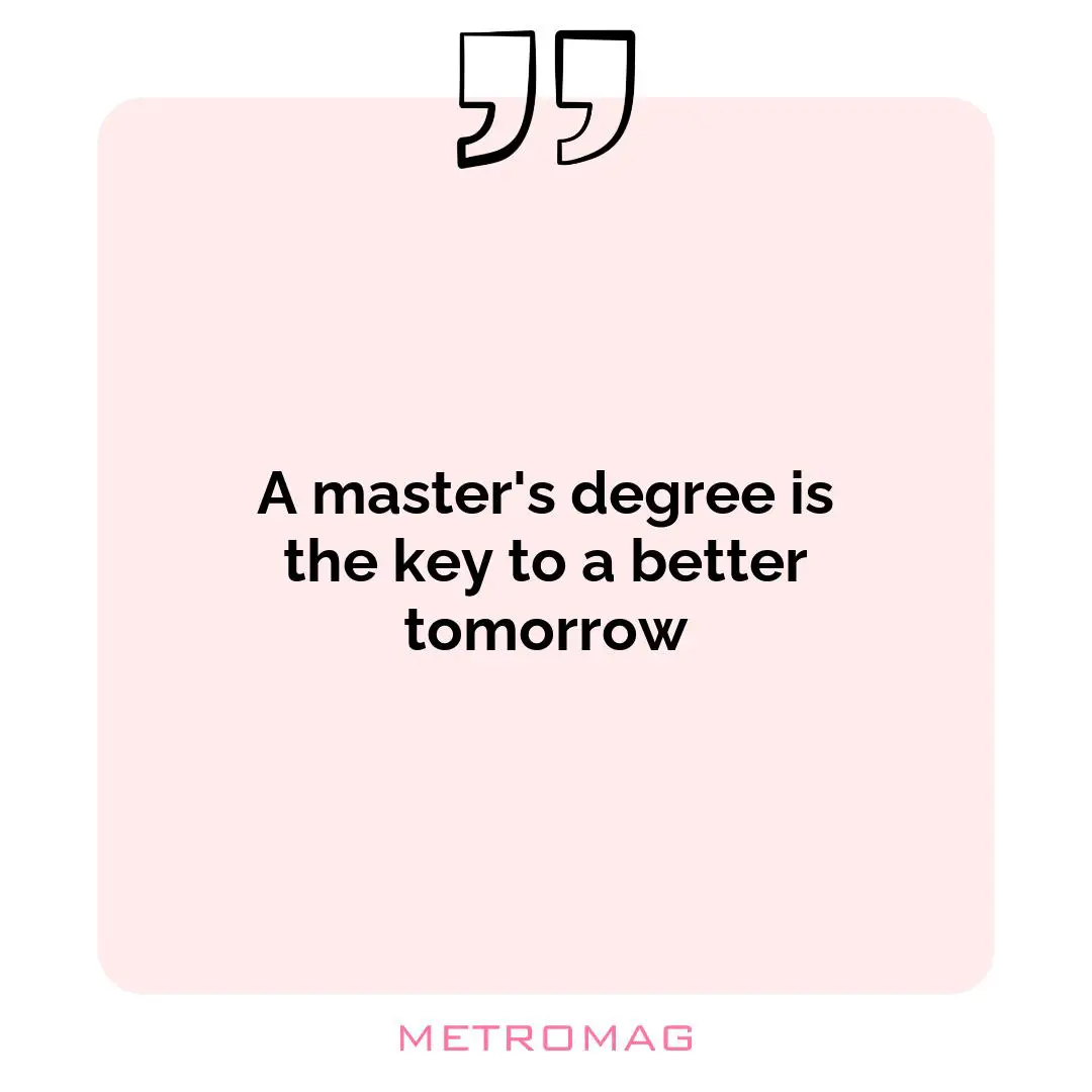 A master's degree is the key to a better tomorrow