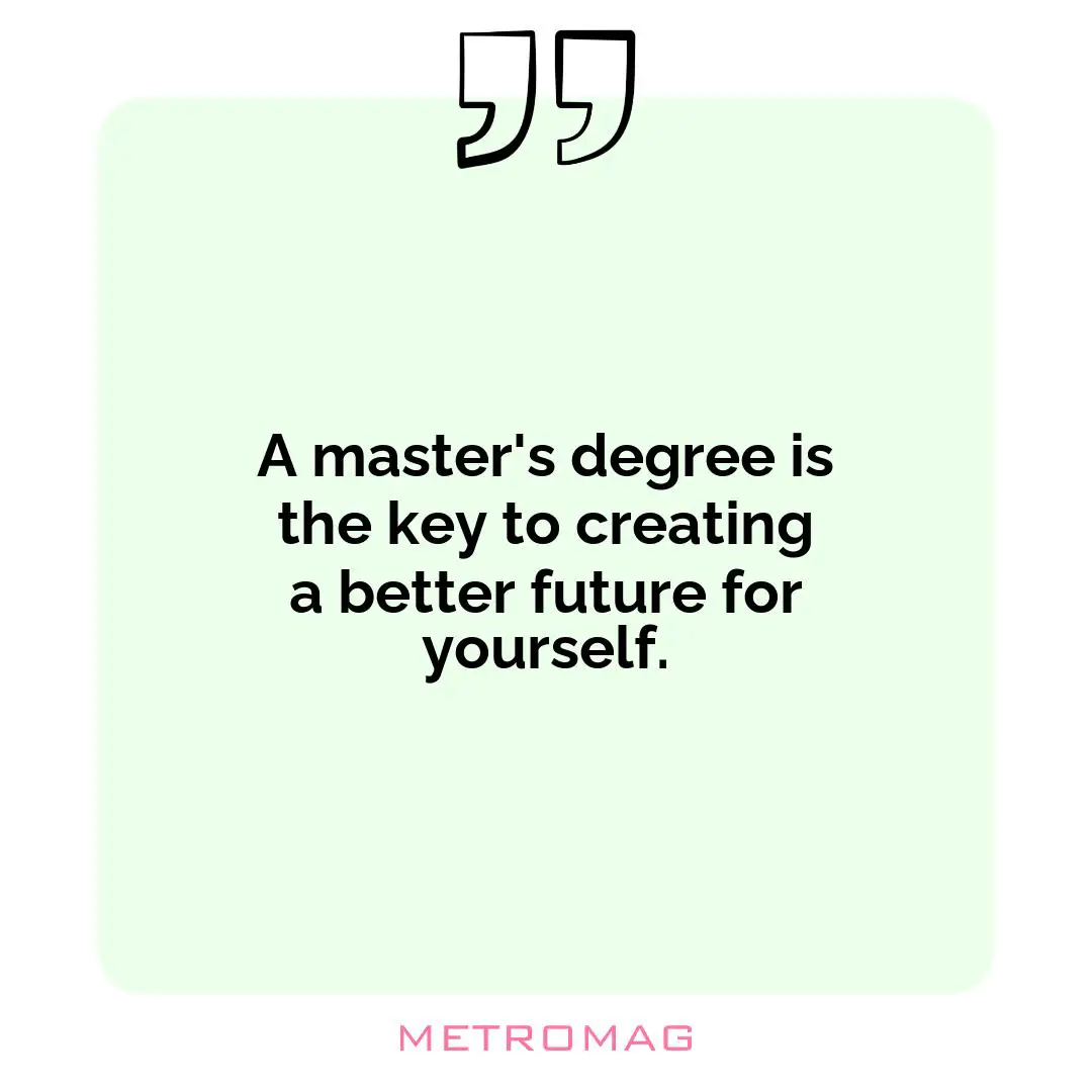 A master's degree is the key to creating a better future for yourself.