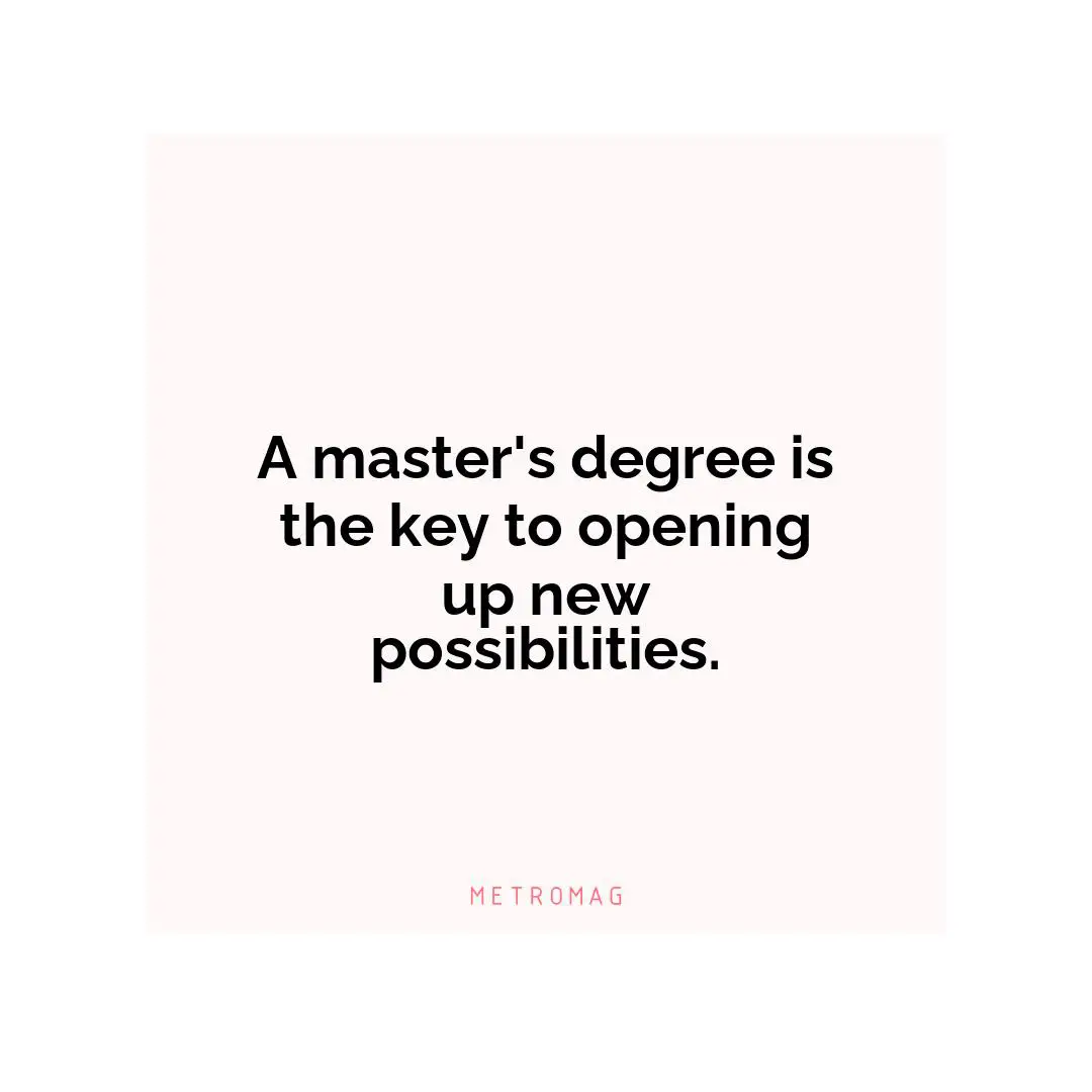 A master's degree is the key to opening up new possibilities.