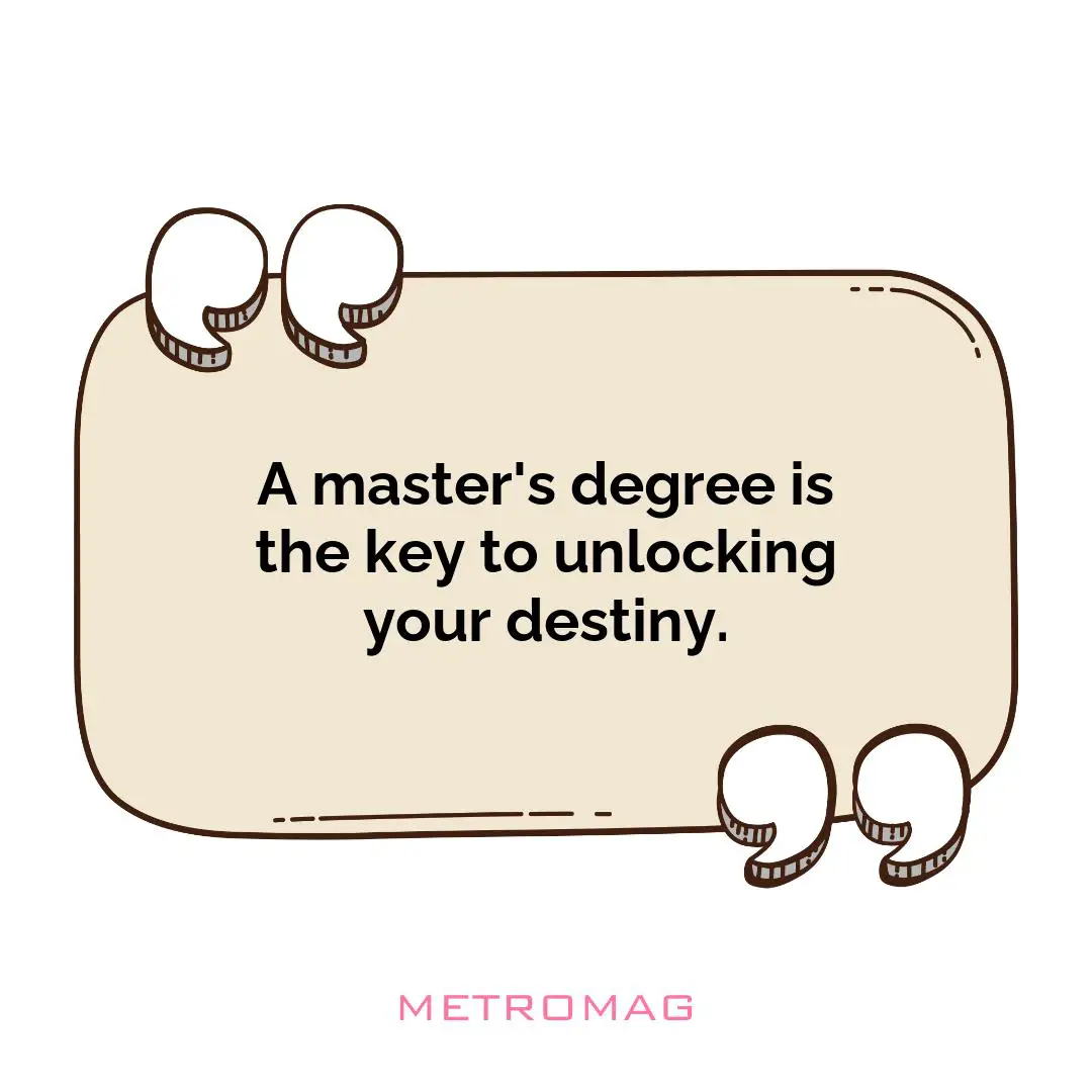 A master's degree is the key to unlocking your destiny.