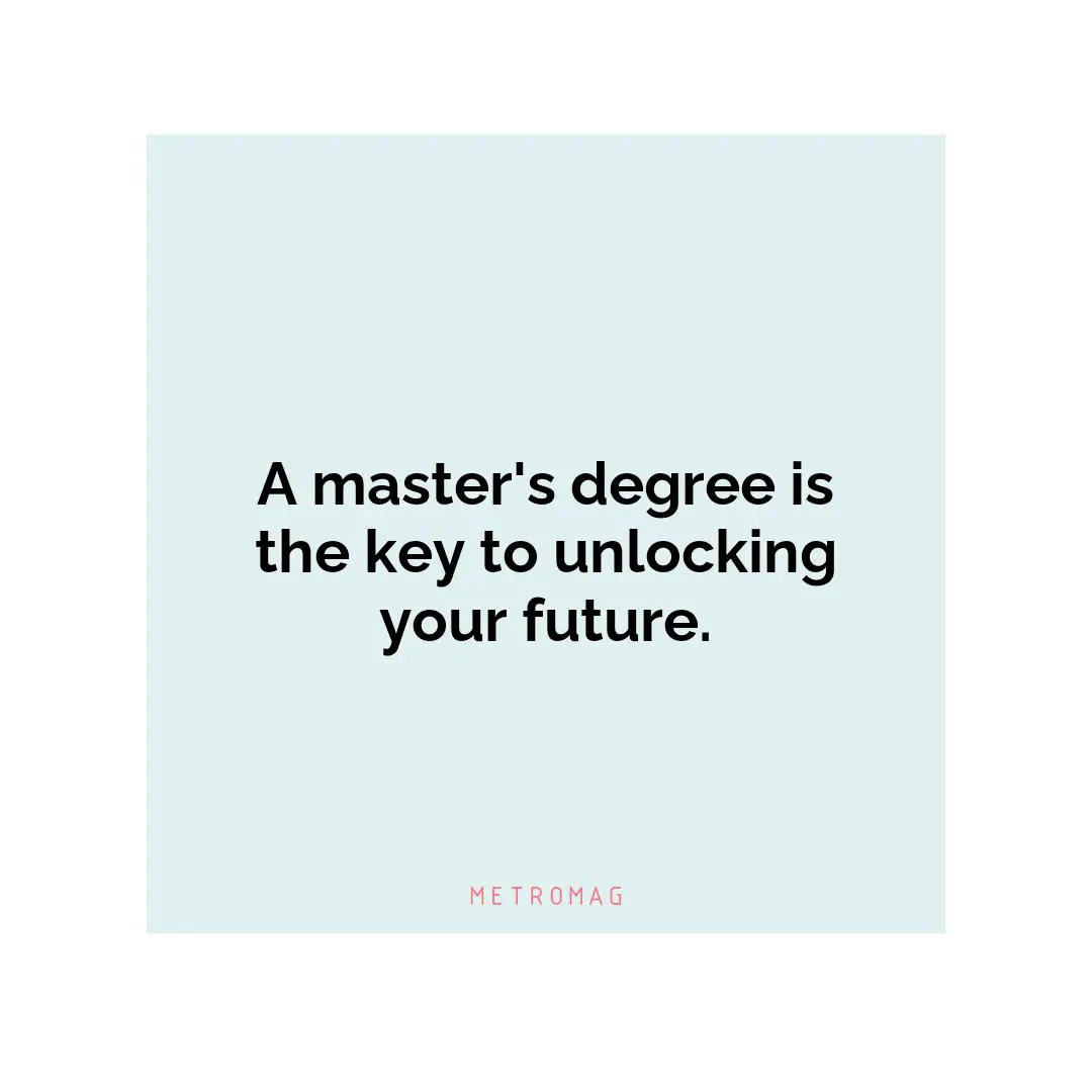 A master's degree is the key to unlocking your future.