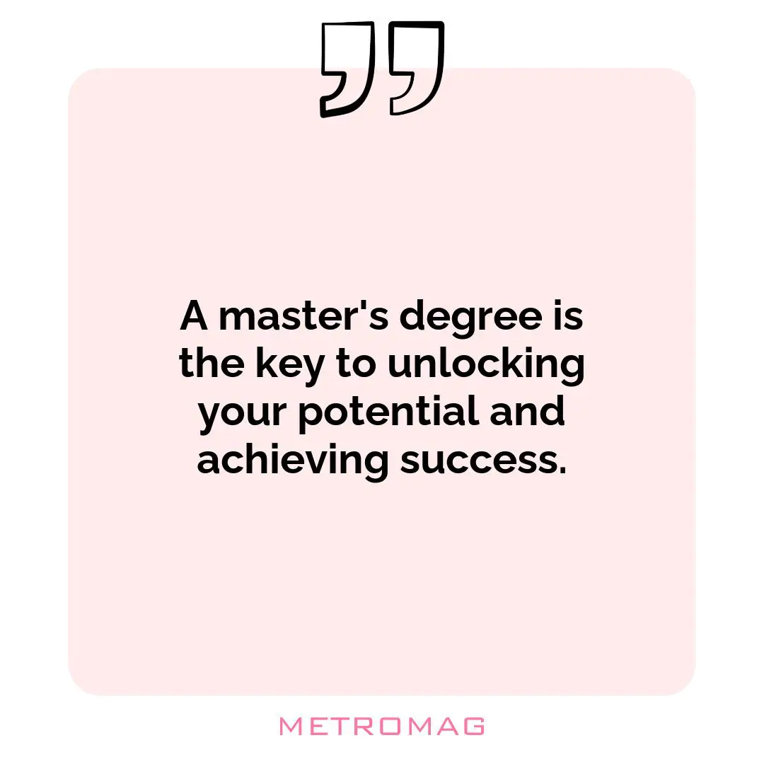 A master's degree is the key to unlocking your potential and achieving success.