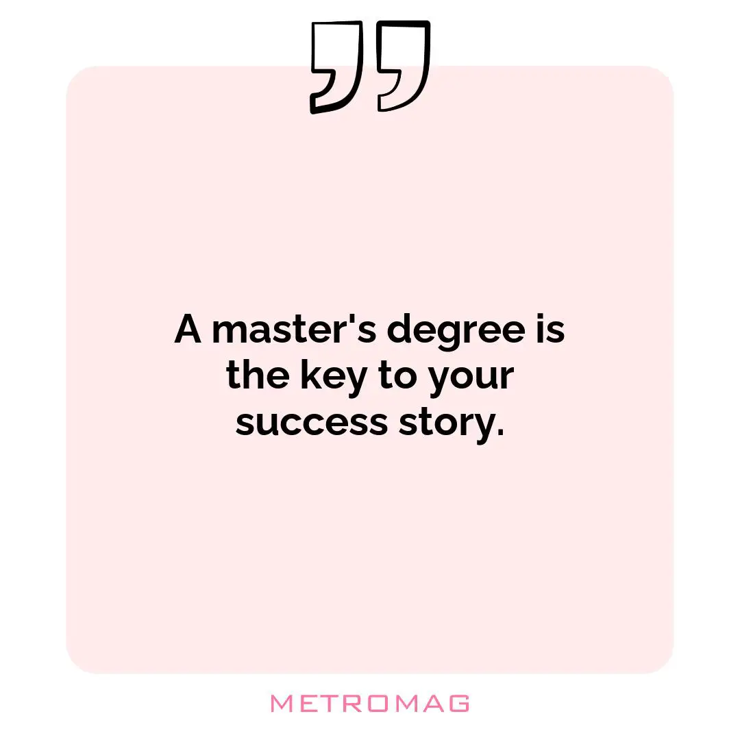 A master's degree is the key to your success story.