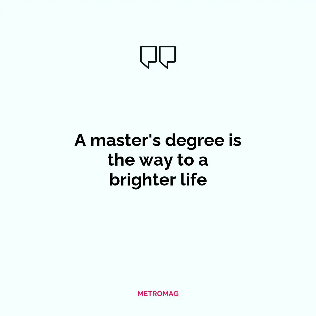 A master's degree is the way to a brighter life