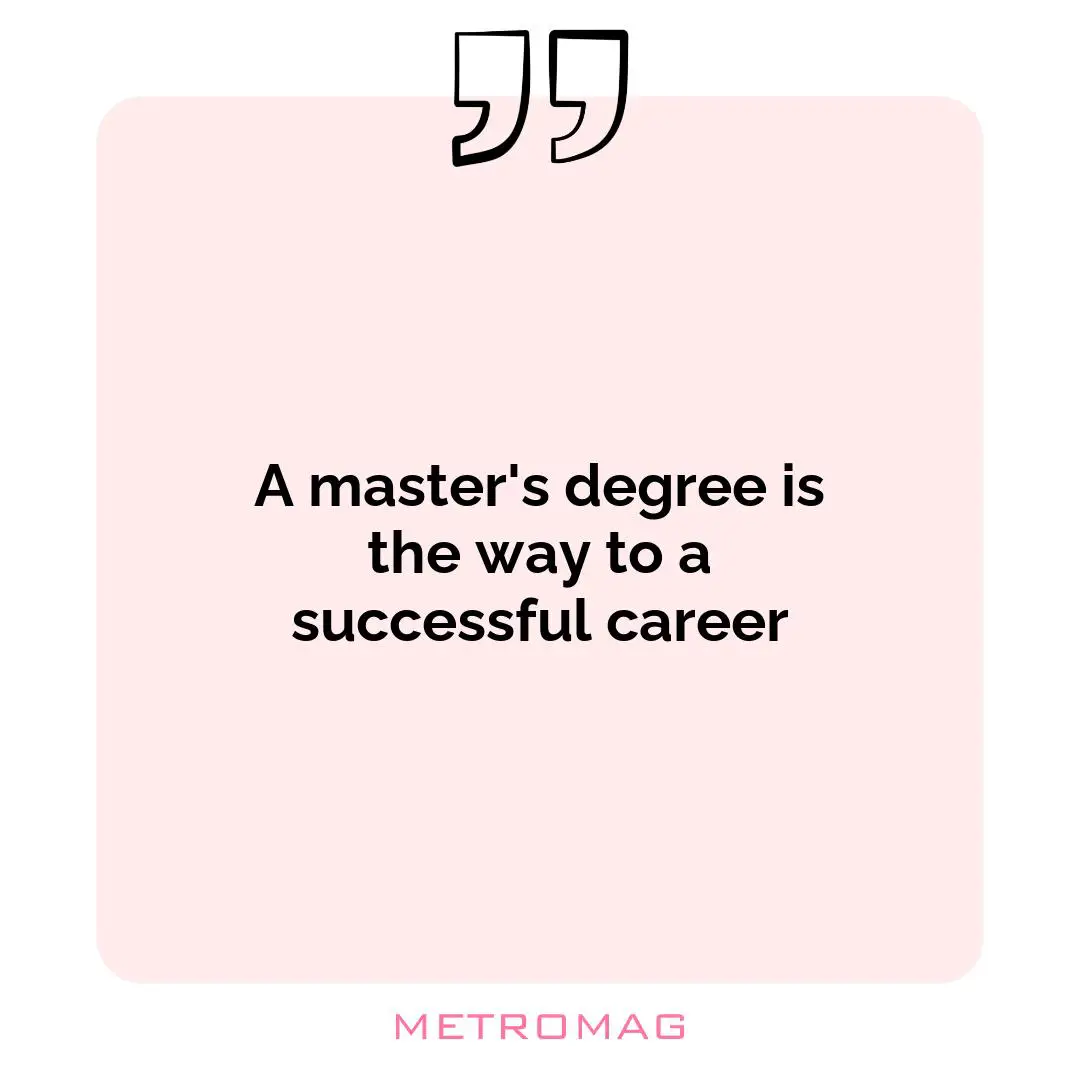A master's degree is the way to a successful career