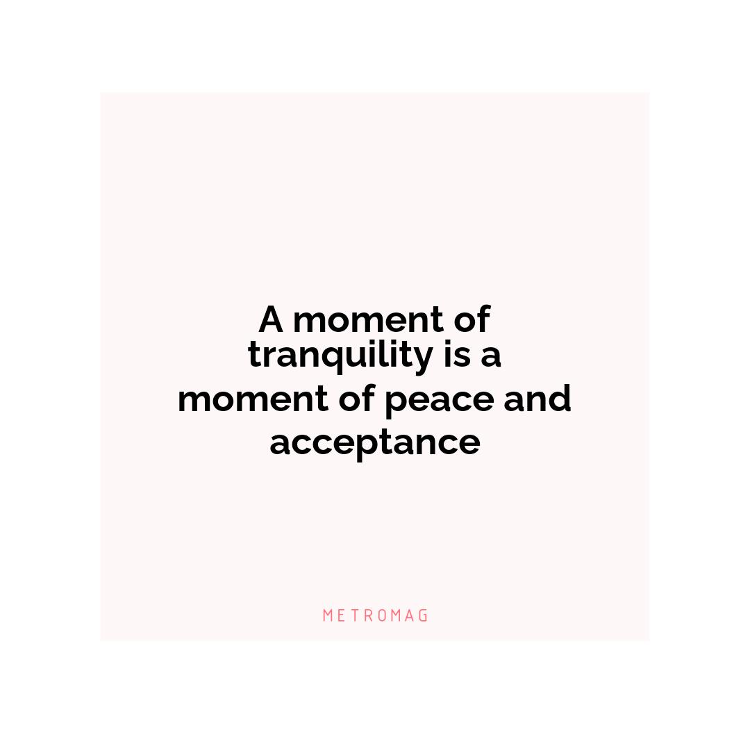 A moment of tranquility is a moment of peace and acceptance