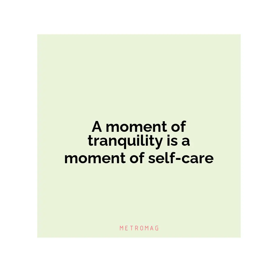 A moment of tranquility is a moment of self-care