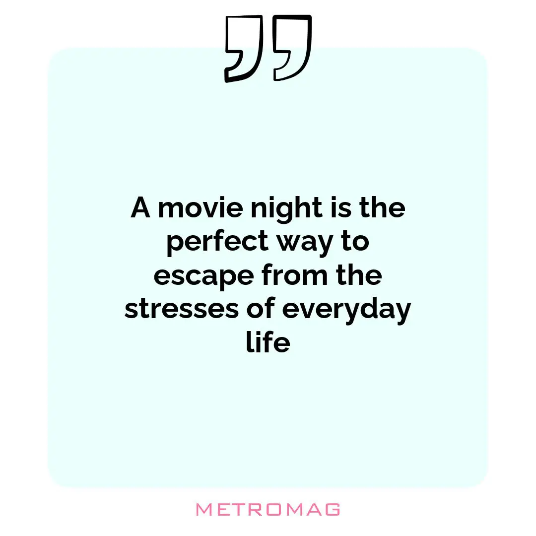 A movie night is the perfect way to escape from the stresses of everyday life