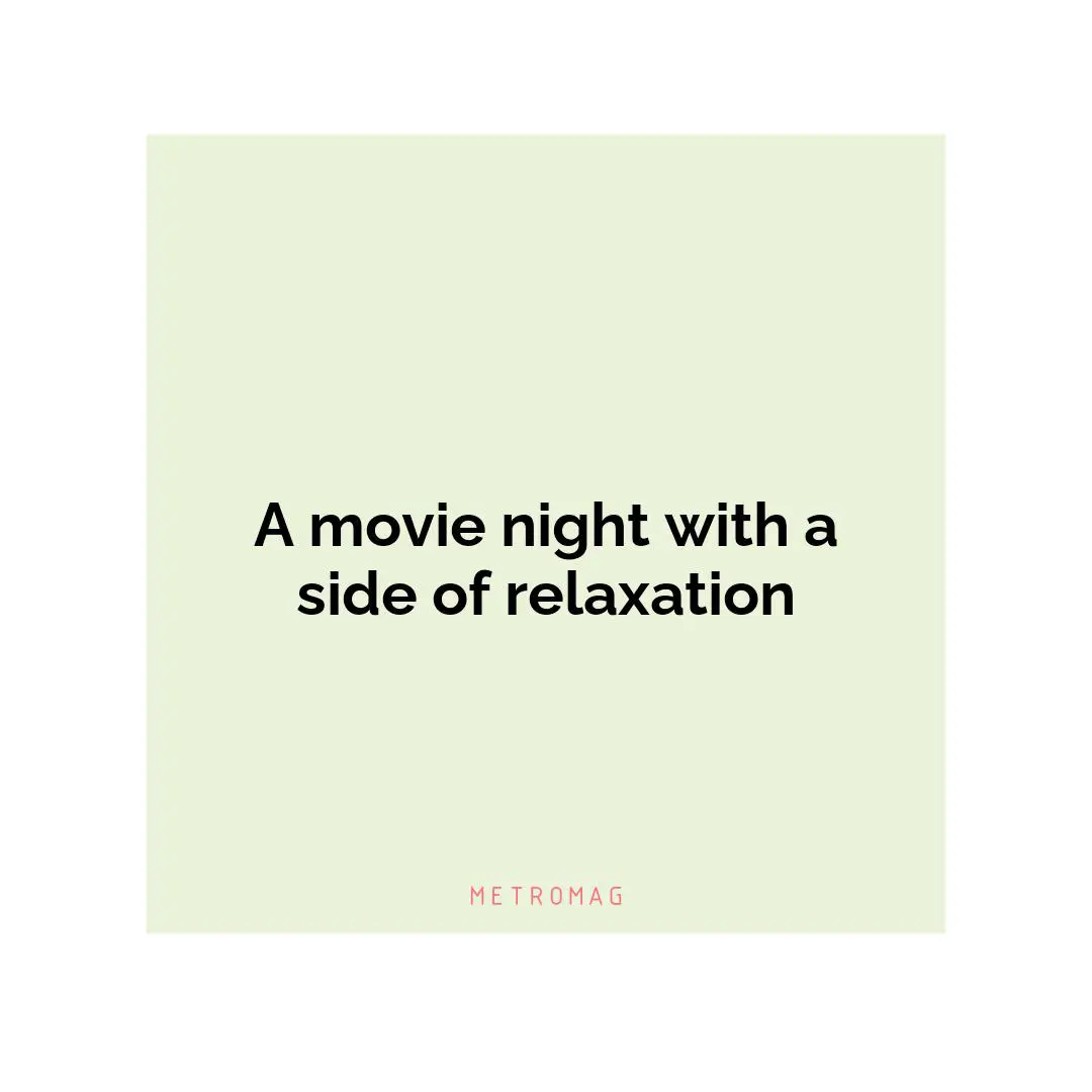A movie night with a side of relaxation