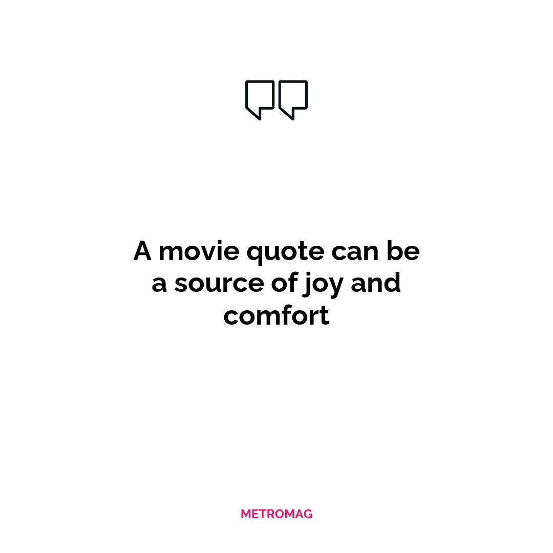 A movie quote can be a source of joy and comfort