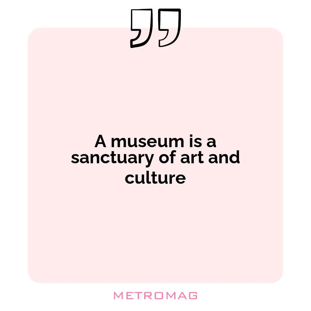 A museum is a sanctuary of art and culture