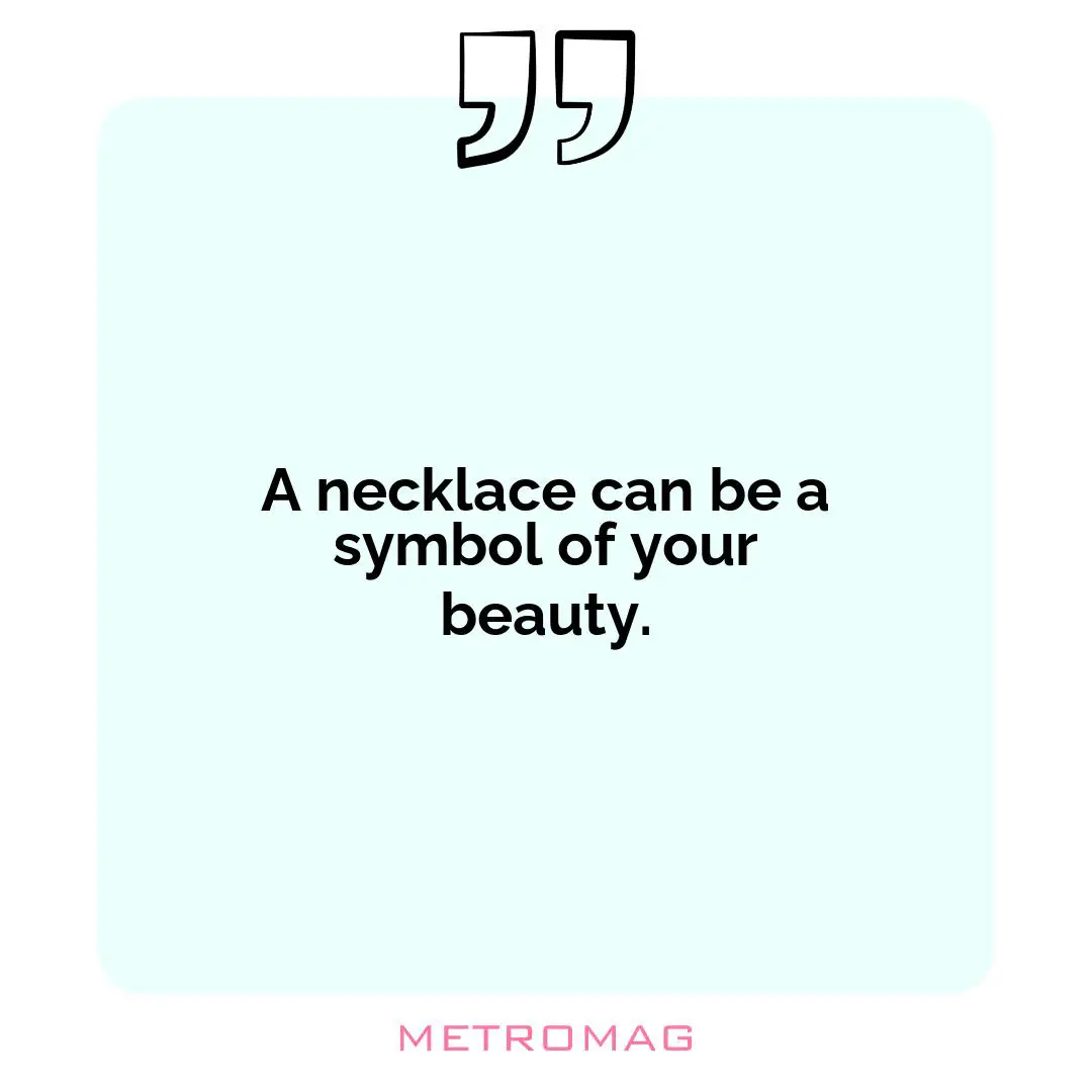 A necklace can be a symbol of your beauty.