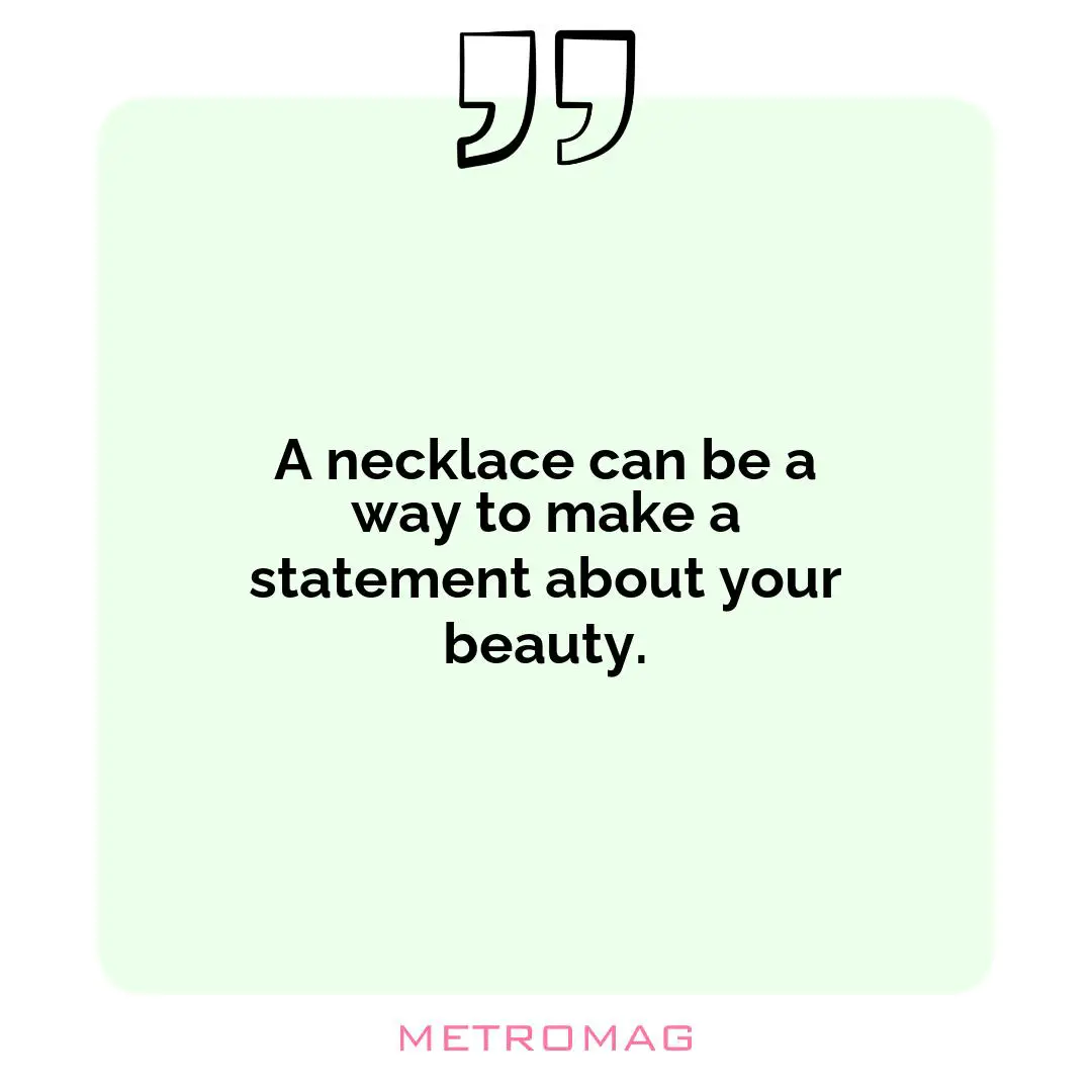 A necklace can be a way to make a statement about your beauty.