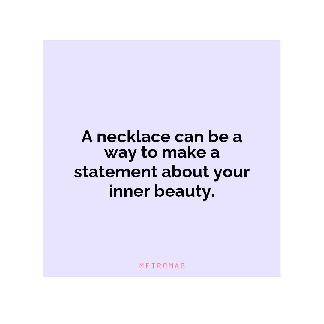 A necklace can be a way to make a statement about your inner beauty.
