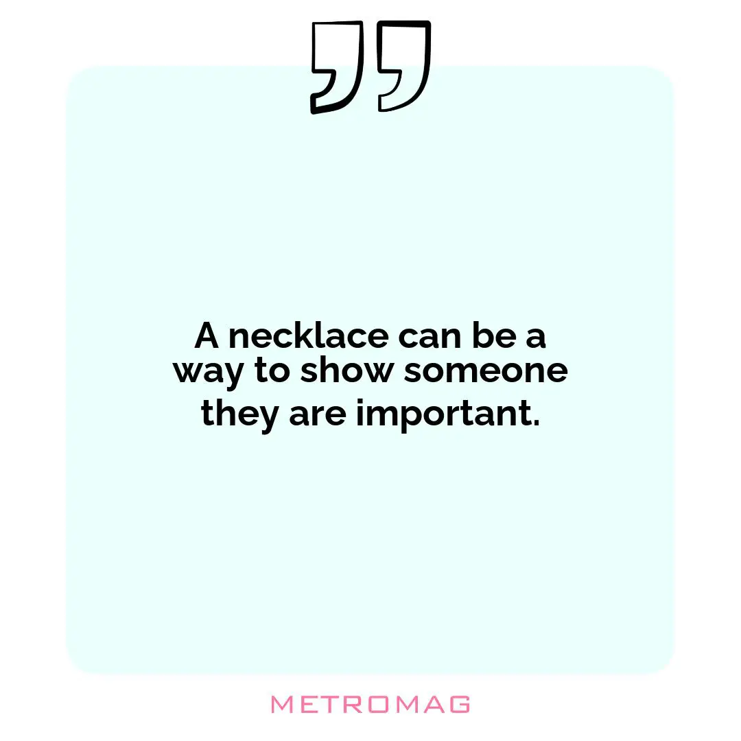 A necklace can be a way to show someone they are important.