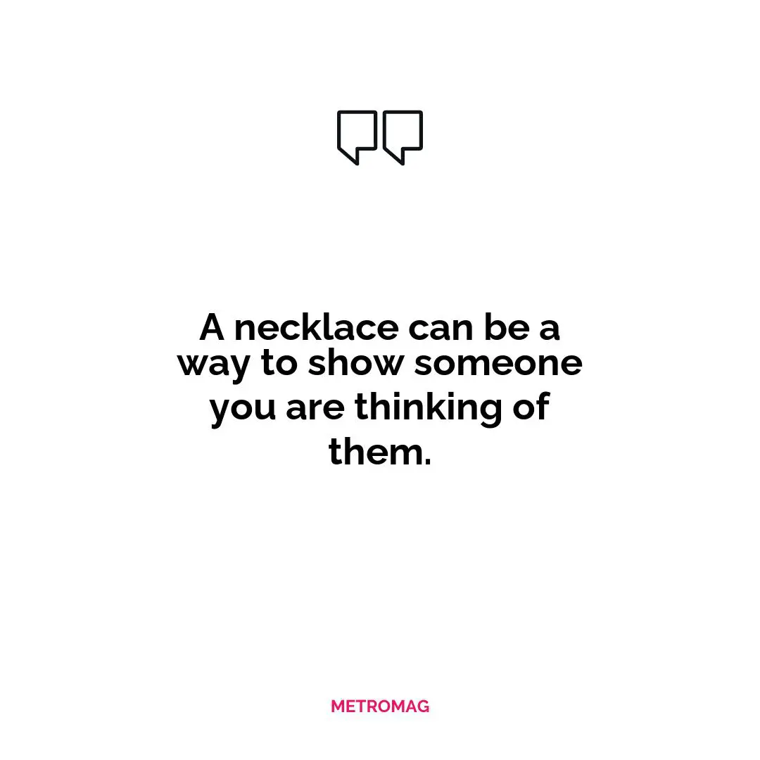 A necklace can be a way to show someone you are thinking of them.