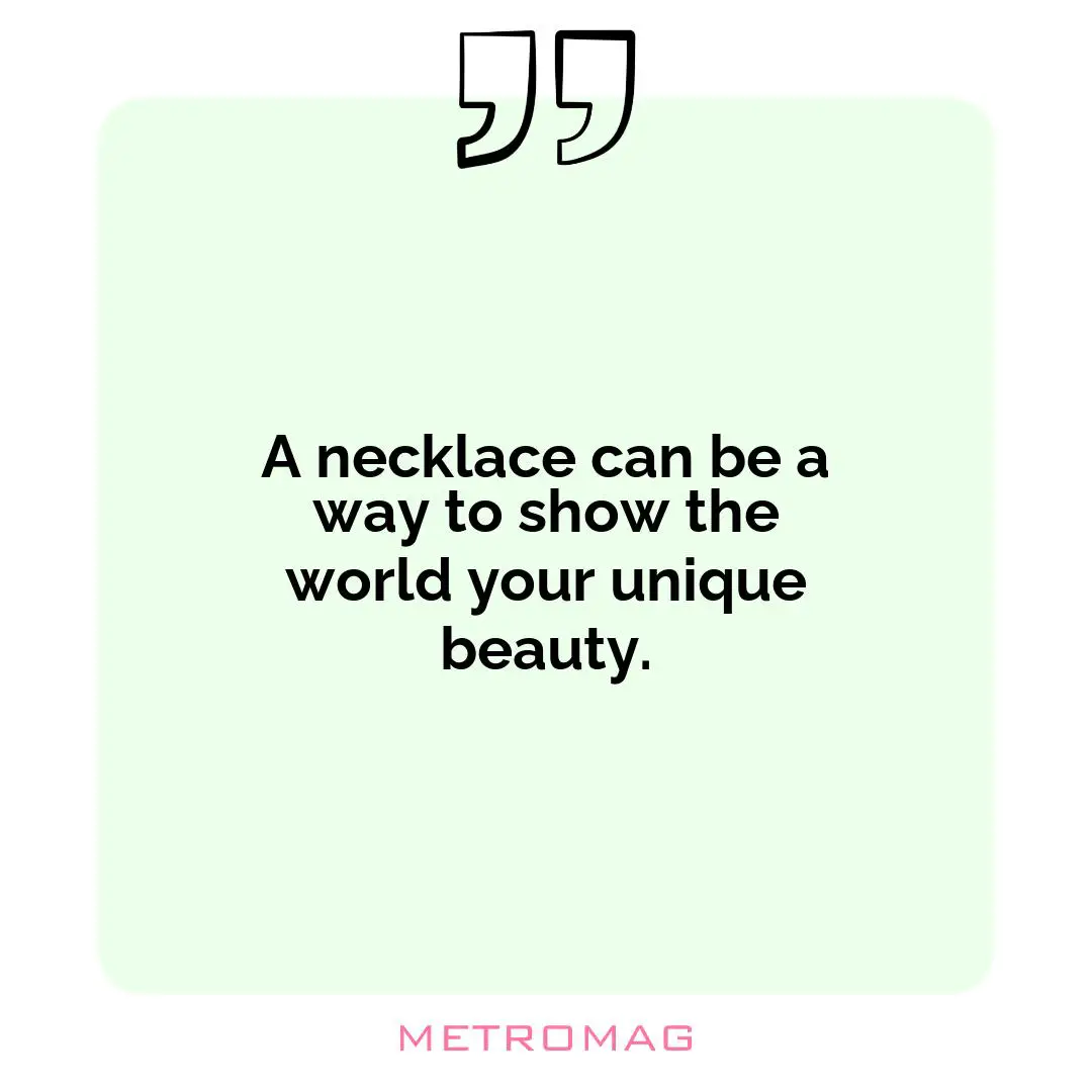 A necklace can be a way to show the world your unique beauty.