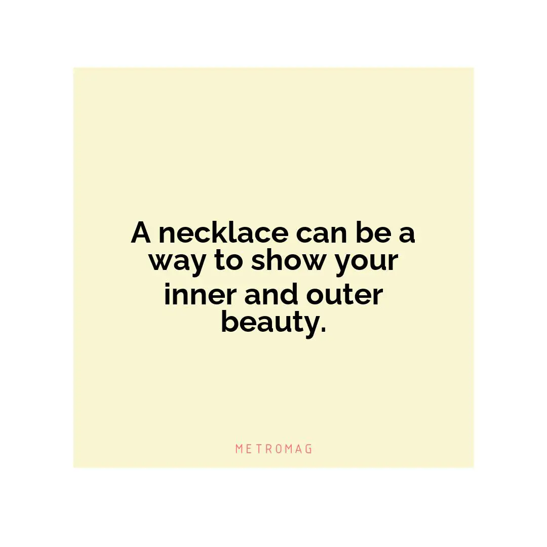 A necklace can be a way to show your inner and outer beauty.