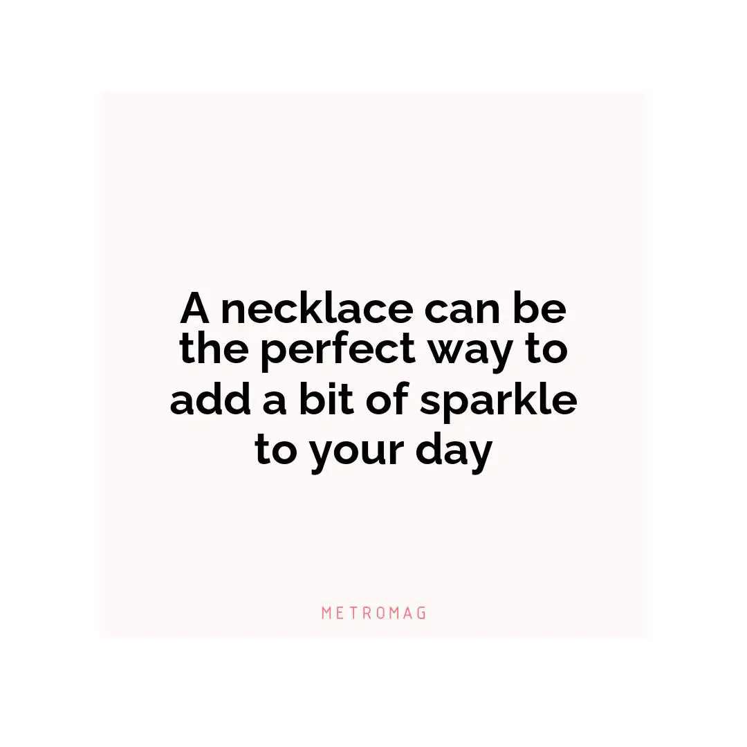 A necklace can be the perfect way to add a bit of sparkle to your day