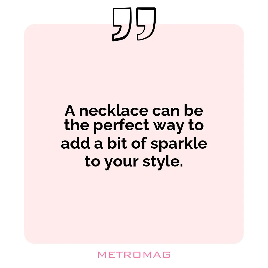 A necklace can be the perfect way to add a bit of sparkle to your style.