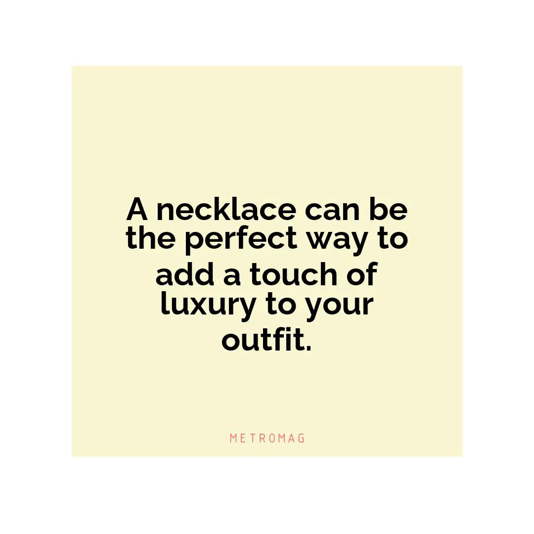 A necklace can be the perfect way to add a touch of luxury to your outfit.