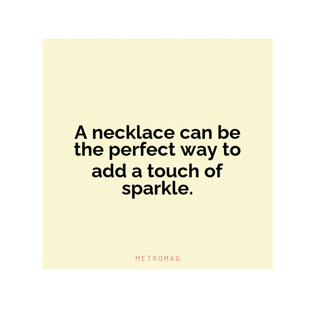 A necklace can be the perfect way to add a touch of sparkle.