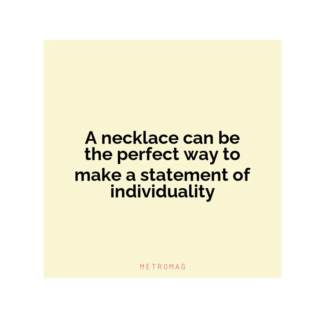 A necklace can be the perfect way to make a statement of individuality