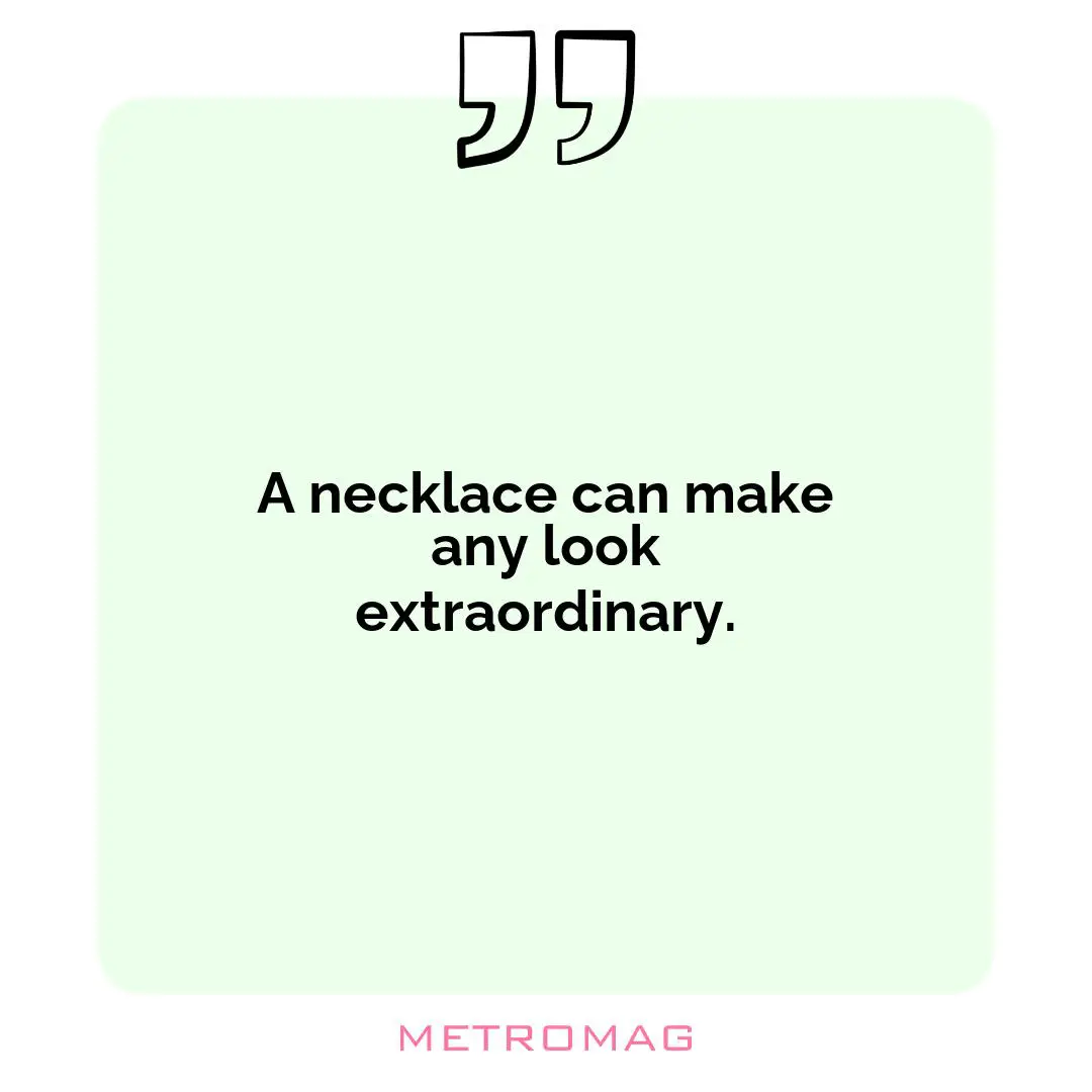A necklace can make any look extraordinary.