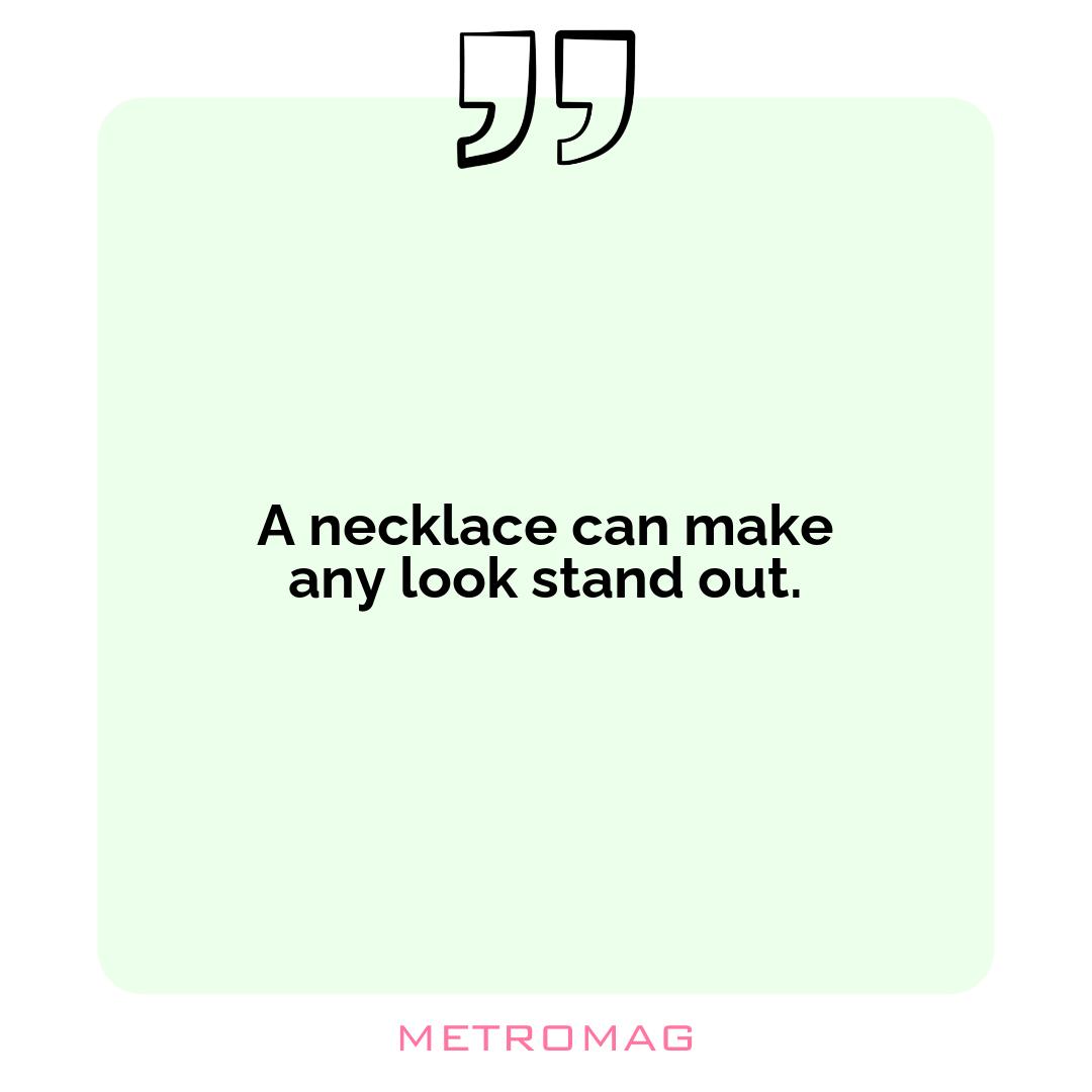 A necklace can make any look stand out.