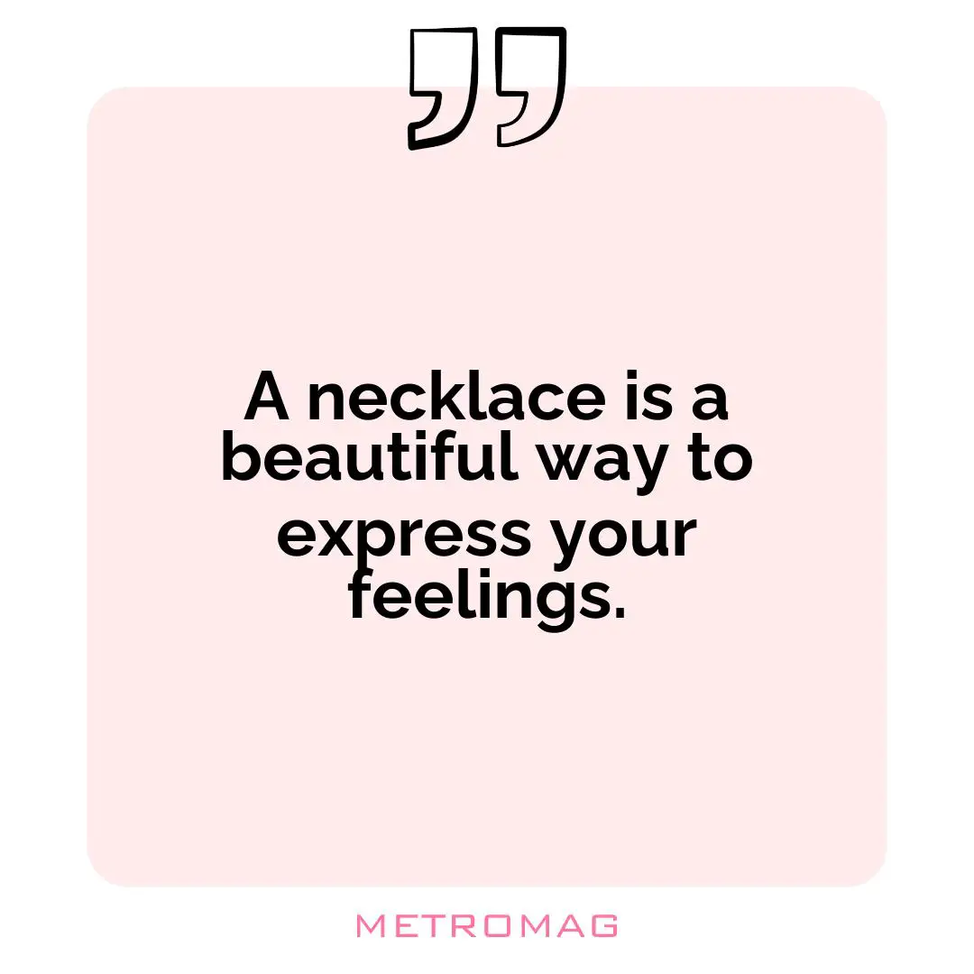 A necklace is a beautiful way to express your feelings.