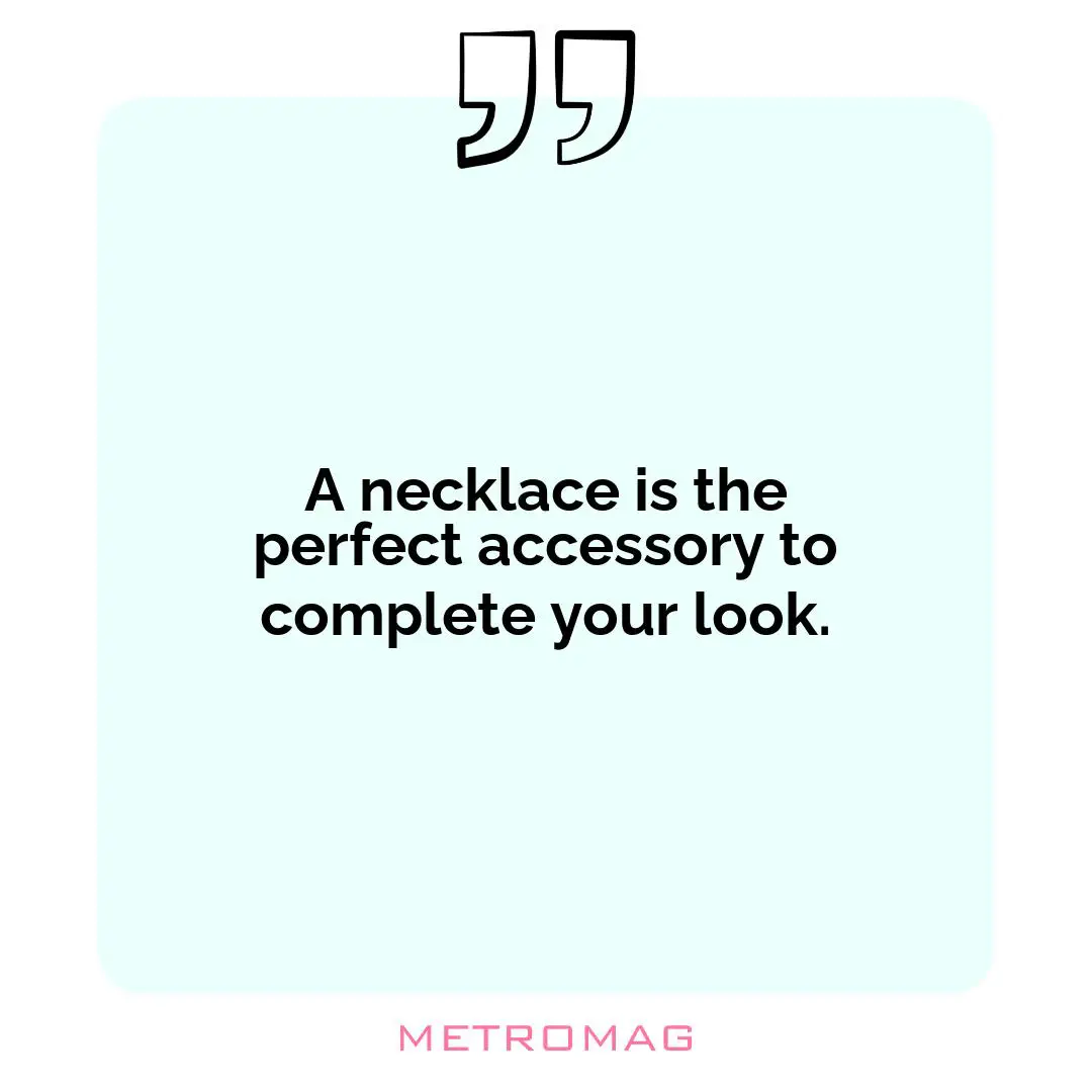 A necklace is the perfect accessory to complete your look.