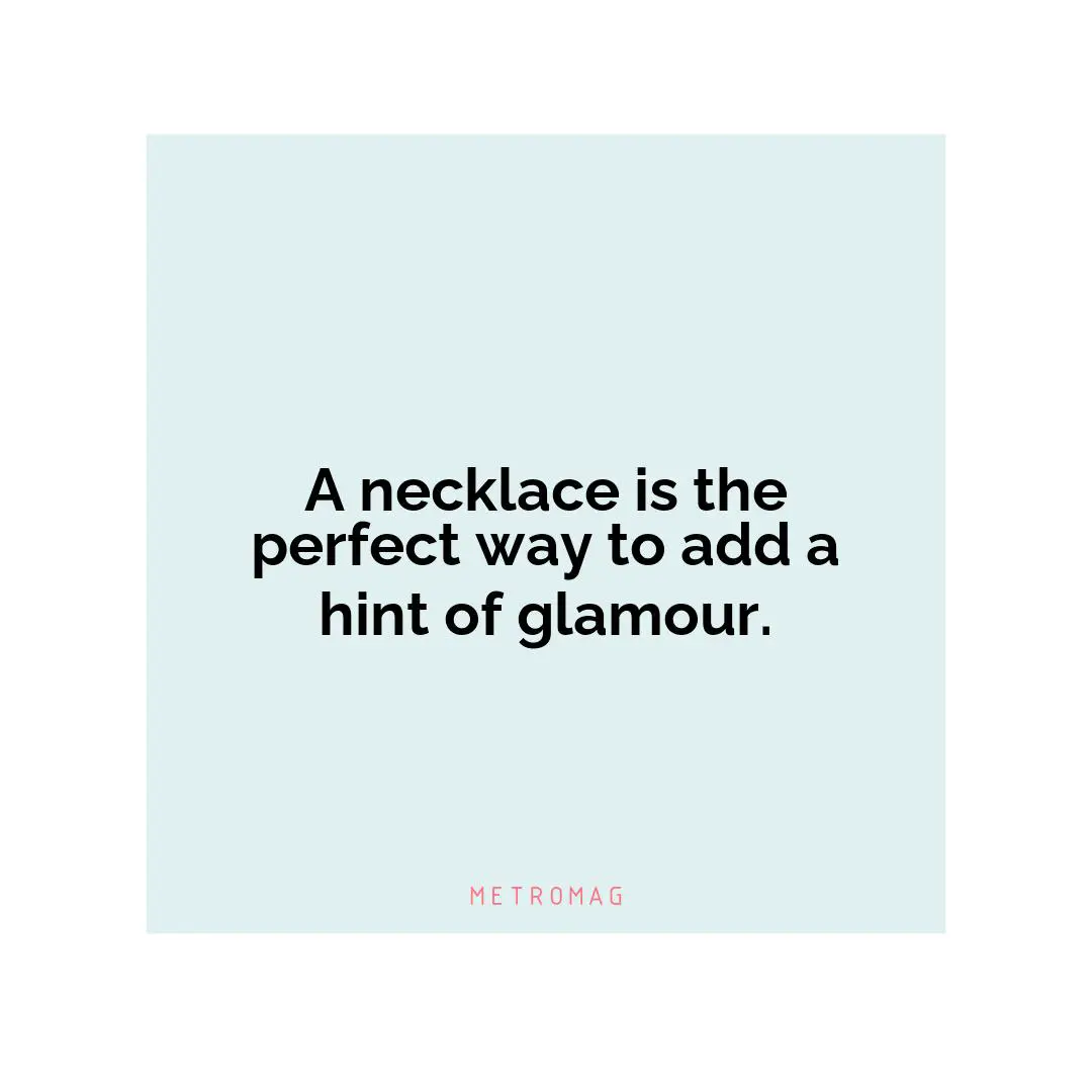 A necklace is the perfect way to add a hint of glamour.