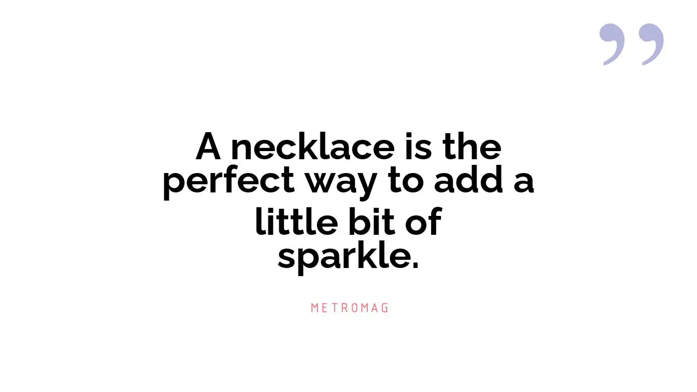A necklace is the perfect way to add a little bit of sparkle.