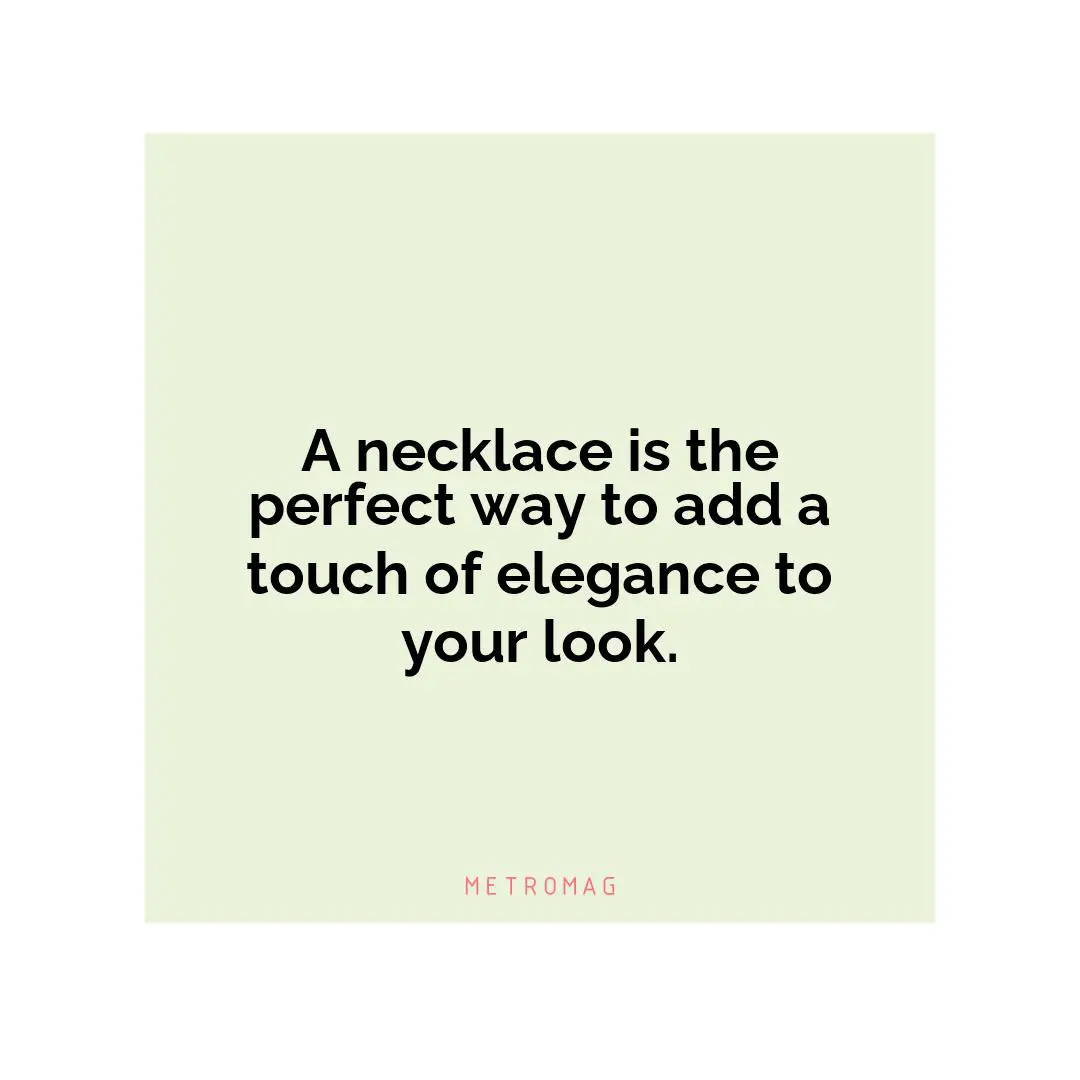A necklace is the perfect way to add a touch of elegance to your look.