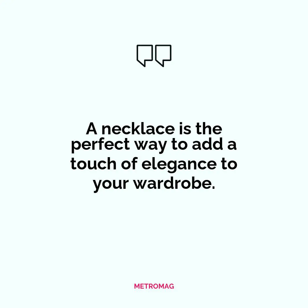 A necklace is the perfect way to add a touch of elegance to your wardrobe.