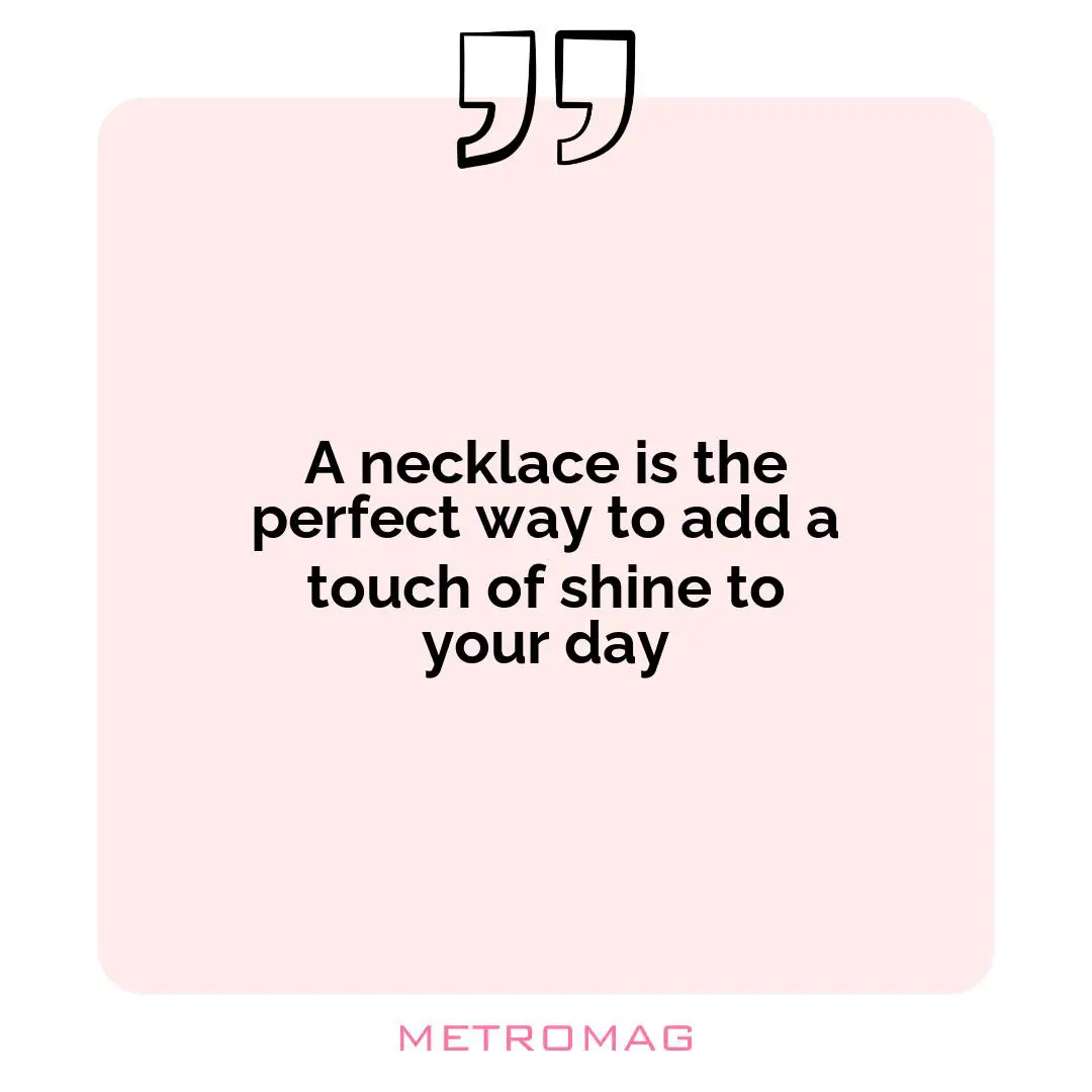 A necklace is the perfect way to add a touch of shine to your day