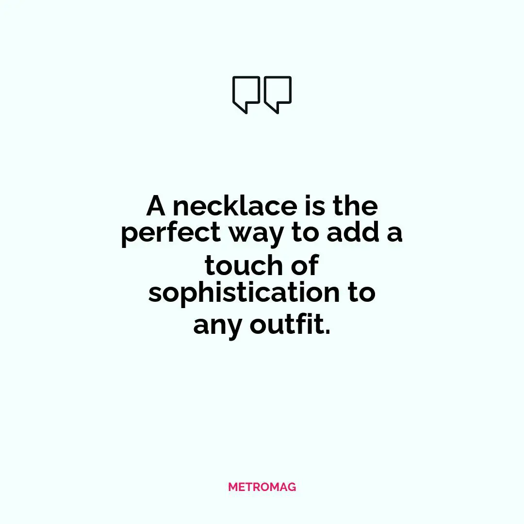 A necklace is the perfect way to add a touch of sophistication to any outfit.