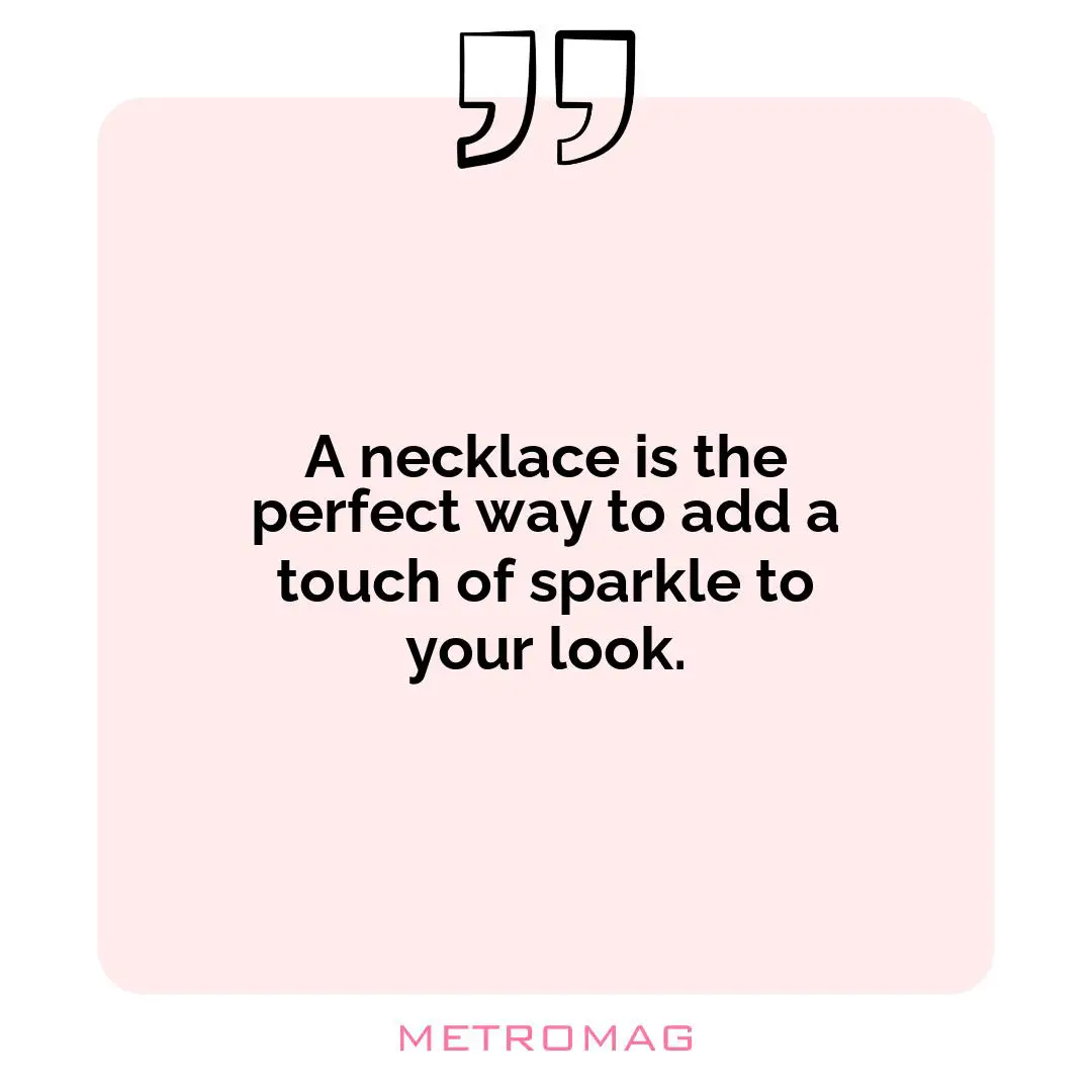 A necklace is the perfect way to add a touch of sparkle to your look.